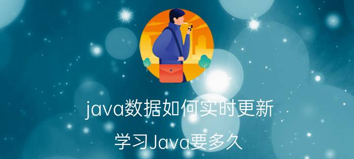 java数据如何实时更新 学习Java要多久？